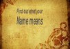 send The origin and meaning of your Name on old-vintage background pdf format, that you may print out and frame.