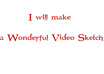 make a wonderful video Sketch today small1