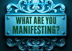 What-are-you-manifesting