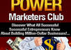 give you an exclusive membership to Power Marketers Club to discover yourself what all successful entreprenuers know about builing a million dollar business