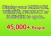 display to OVER 45,000 Followers your Message, Website, Product or Idea