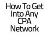 show you how to get into any CPA network !